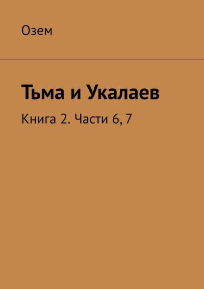 Книга Тьма и Укалаев. Книга 2. Части 6, 7 (Озем)